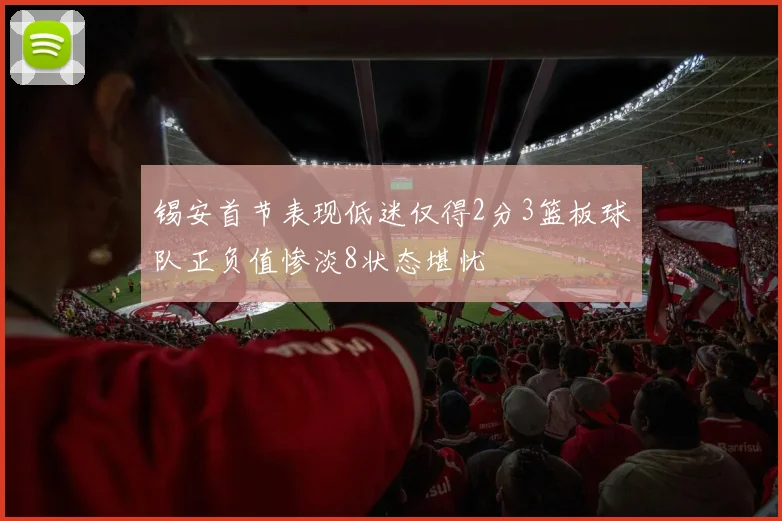 锡安首节表现低迷仅得2分3篮板球队正负值惨淡8状态堪忧