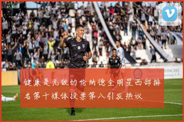 健康是无敌的伦纳德全明星西部排名第十媒体投票第八引发热议