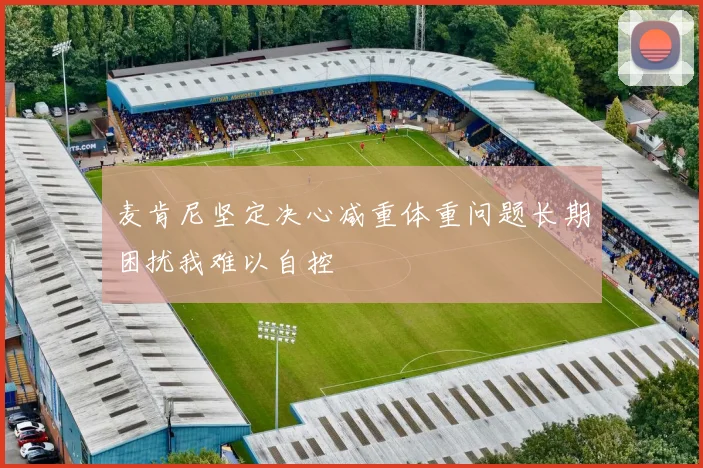 麦肯尼坚定决心减重体重问题长期困扰我难以自控
